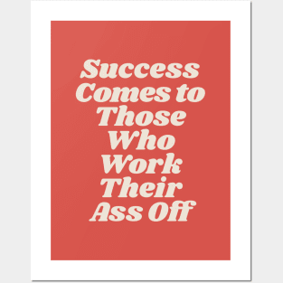 Success Comes to Those Who Work Their Ass Off Posters and Art